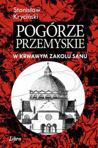 Pogórze przemyskie. W krwawym zakolu Sanu - Stanisław Kryciński [KSIĄŻKA]