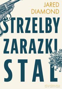 Strzelby, zarazki i stal Krótka historia ludzkości - Jared Diamond [KSIĄŻKA]