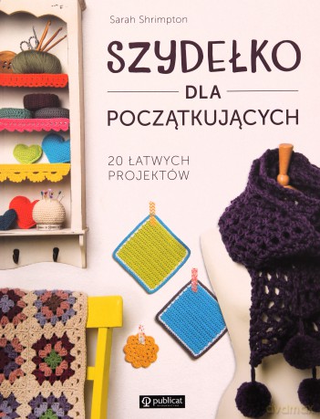 Szydełko dla początkujących. 20 łatwych projektów - Sarah Shrimpton [KSIĄŻKA]