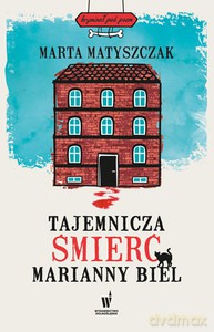 Tajemnicza śmierć Marianny Biel - Marta Matyszczak [KSIĄŻKA]