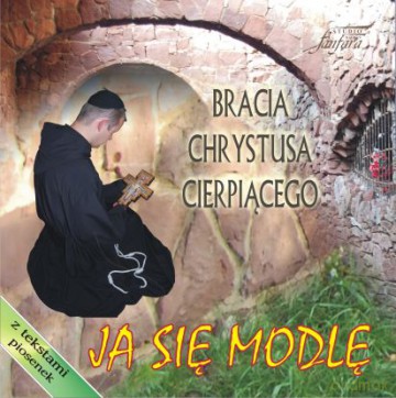 Bracia Chrystusa cierpiącego - Ja się modlę [CD]