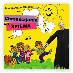 Biskup Antoni Długosz - Chrześcijanin śpiewa [CD]