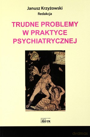 Trudne problemy w praktyce psychiatrycznej -  Janusz Krzyżowski [KSIĄŻKA]