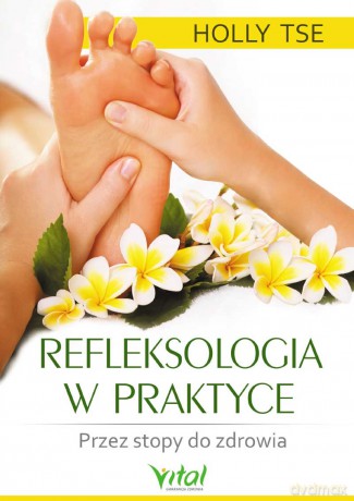 Refleksologia w praktyce - Holly Tse [KSIĄŻKA]