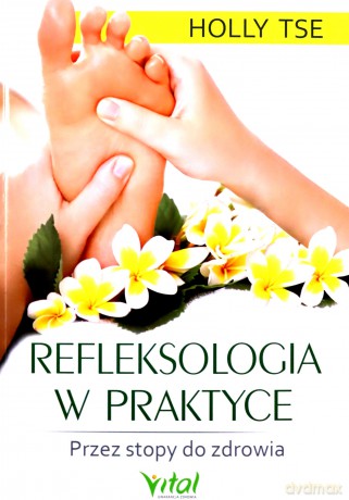 Refleksologia w praktyce - Holly Tse [KSIĄŻKA]