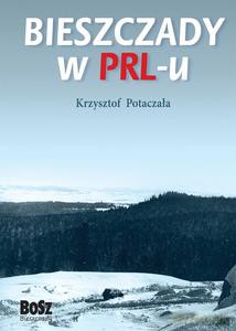 Bieszczady w PRL-u - Krzysztof Potaczała [KSIĄŻKA]
