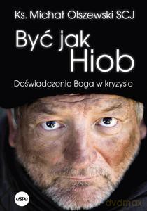 Być jak Hiob Doświadczenie Boga w kryzysie - Michał Olszewski [KSIĄŻKA]