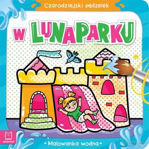 Czarodziejski pędzelek. W lunaparku. Malowanka wodna - Anna Podgórska [KSIĄŻKA]