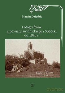 Fotografowie z powiatu świdnickiego i Sobótki do 1945 r. - Marcin Dziedzic [KSIĄŻKA]