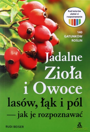 Jadalne zioła i owoce lasów, łąk i pól - jak je rozpoznawać - Rudi Beiser [KSIĄŻKA]