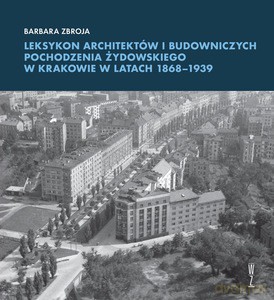 Leksykon architektów i budowniczych pochodzenia żydowskiego w Krakowie w latach 1868-1939 - Barbara Zbroja [KSIĄŻKA]