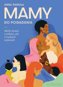 Mamy do pogadania. Matki świata o miłości, sile i trudnych wyborach - Anna Pamuła [KSIĄŻKA]