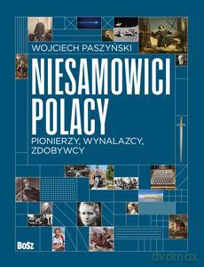 Niesamowici Polacy. Pionierzy, wynalazcy, zdobywcy - Wojciech Paszyński [KSIĄŻKA]
