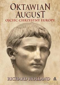 Oktawian August. Ojciec chrzestny Europy - Richard Holland [KSIĄŻKA]