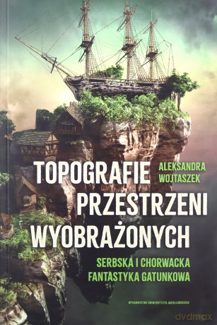 Topografie przestrzeni wyobrażonych - Aleksandra Wojtaszek [KSIĄŻKA]
