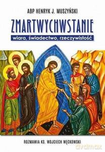 Zmartwychwstanie - wiara, świadectwo, rzeczywistość - J. Muszyński Henryk, ks. Węckowski Wojciech [KSIĄŻKA]