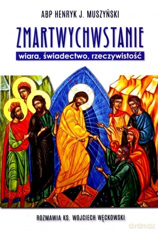 Zmartwychwstanie - wiara, świadectwo, rzeczywistość - J. Muszyński Henryk, ks. Węckowski Wojciech [KSIĄŻKA]