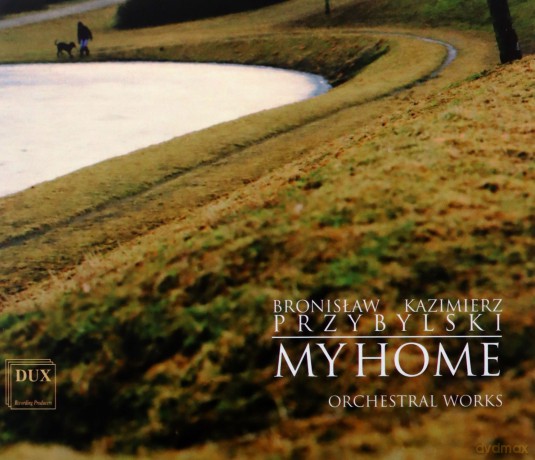 Bronisław Kazimierz Przybylski: My Home - Orchestral Works [CD]