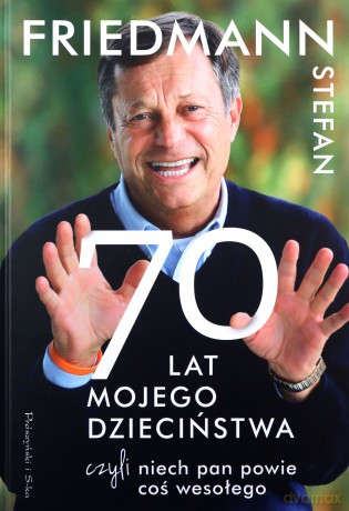 70 Lat Mojego Dzieciństwa, czyli Niech Pan Powie coś Wesołego - Stefan Friedmann [KSIĄŻKA]