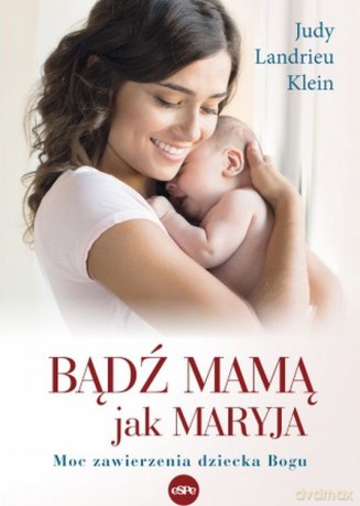 Bądź mamą jak Maryja - Judy Landrieu Klein [KSIĄŻKA]