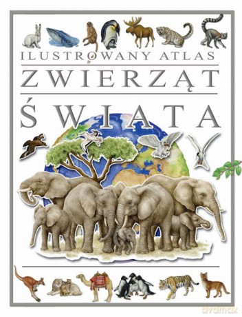 Ilustrowany atlas zwierząt świata [KSIĄŻKA]