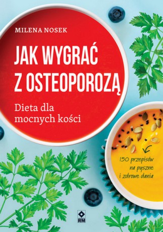 Jak wygrać z osteoporozą Dieta dla mocnych kości - Milena Nosek [KSIĄŻKA]