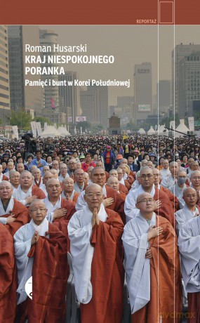 Kraj niespokojnego poranka. Pamięć i bunt w Korei Południowej - Roman Husarski [KSIĄŻKA]