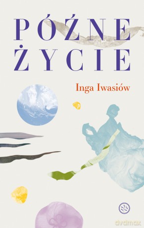 Późne życie - Inga Iwasiów [KSIĄŻKA]