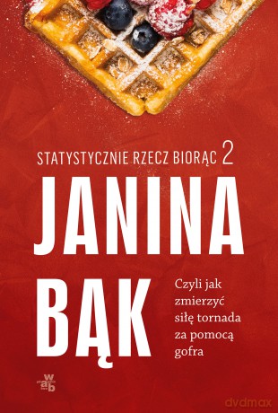 Statystycznie rzecz biorąc 2. Czyli jak zmierzyć siłę tornada za pomocą gofra - Janina Bąk [KSIĄŻKA]