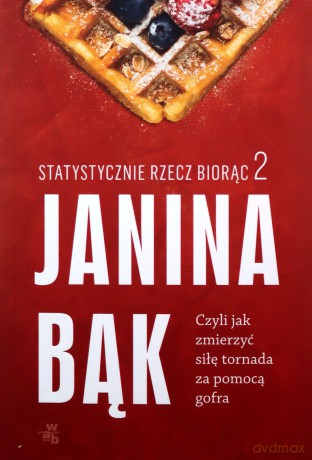 Statystycznie rzecz biorąc 2. Czyli jak zmierzyć siłę tornada za pomocą gofra - Janina Bąk [KSIĄŻKA]