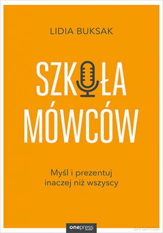 Szkoła Mówców. Myśl i prezentuj inaczej niż wszyscy - Lidia Buksak [KSIĄŻKA]