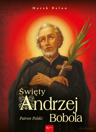 Święty Andrzej Bobola. Patron Polski - Marek Balon [KSIĄŻKA]