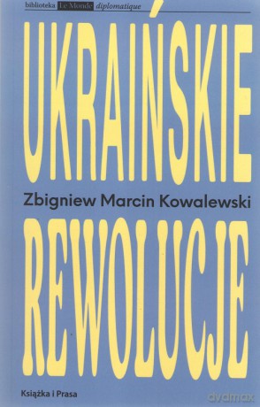 Ukraińskie rewolucje - Zbigniew Marcin Kowalewski [KSIĄŻKA]
