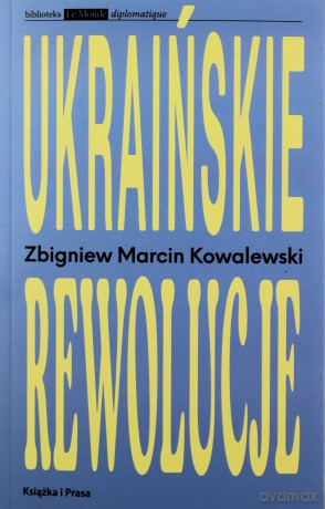 Ukraińskie rewolucje - Zbigniew Marcin Kowalewski [KSIĄŻKA]