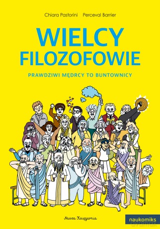 Wielcy filozofowie. Prawdziwi mędrcy to buntownicy. Naukomiks - Chiara Pastorini [KSIĄŻKA]