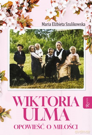 Wiktoria Ulma. Opowieść o miłości - Maria Elżbieta Szulikowska [KSIĄŻKA]