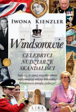 Windsorowie. Celebryci, nudziarze, skandaliści - Iwona Kienzler [KSIĄŻKA]