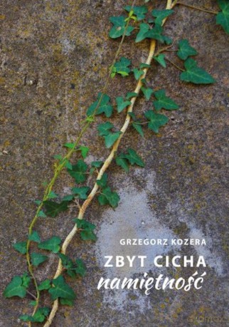 Zbyt cicha namiętność - Grzegorz Kozera [KSIĄŻKA]