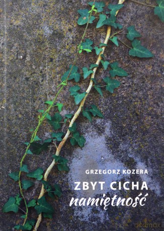 Zbyt cicha namiętność - Grzegorz Kozera [KSIĄŻKA]