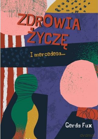 Zdrowia życzę. I mercedesa... - Gerda Fux [KSIĄŻKA]
