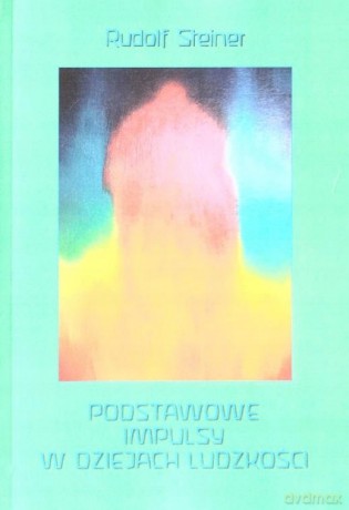 Podstawowe Impulsy w Dziejach ludzkości - Rudolf Steiner [KSIĄŻKA]