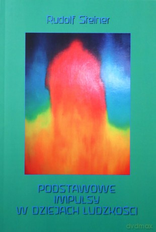 Podstawowe Impulsy w Dziejach ludzkości - Rudolf Steiner [KSIĄŻKA]