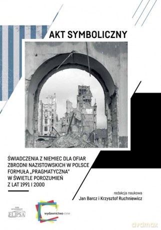 Akt symboliczny Świadczenia z Niemiec dla ofiar zbrodni nazistowskich w Polsce [KSIĄŻKA]