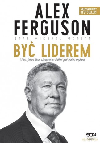 Alex Ferguson. Być liderem - Alex Ferguson, Michael Moritz [KSIĄŻKA]