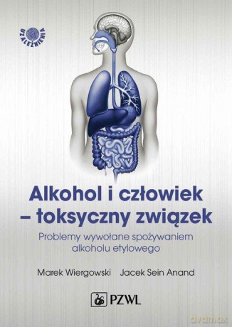 Alkohol i człowiek - toksyczny związek - Wiergowski Marek,Anand Jacek Sein [KSIĄŻKA]