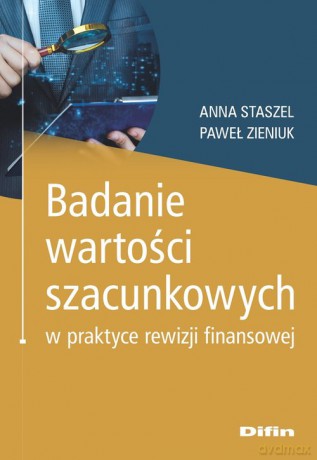 Badanie wartości szacunkowych w praktyce rewizji finansowej - Staszel Anna, Zieniuk Paweł [KSIĄŻKA]