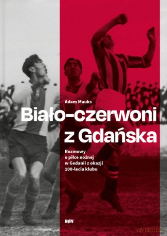 Biało-czerwoni z Gdańska - Adam Mauks [KSIĄŻKA]