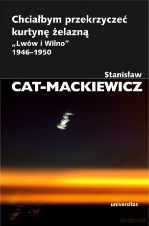 Chciałbym przekrzyczeć kurtynę żelazną. - Stanisław Cat-Mackiewicz [KSIĄŻKA]