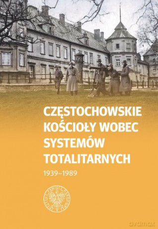 Częstochowskie Kościoły wobec systemów totalitarnych 1939-1989 [KSIĄŻKA]