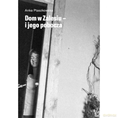 Dom w Zalesiu - i jego pobocza - Anka Ptaszkowska [KSIĄŻKA]